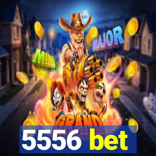5556 bet